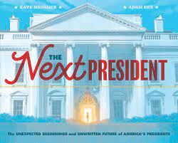 The Next President: The Unexpected Beginnings and Unwritten Future of  America's Presidents (Presidents Book for Kids; History of United States  Presidents When They Were Young): Messner, Kate, Rex, Adam: 9781452174884:  Amazon.com: Books